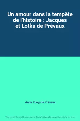 Couverture du produit · Un amour dans la tempête de l'histoire : Jacques et Lotka de Prévaux