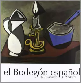 Couverture du produit · El bodegón español : de Zurbarán a Picasso