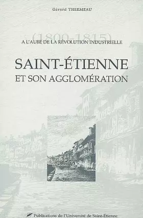 Couverture du produit · A l'aube de la révolution industrielle (1800-1815) : Saint-Etienne et son agglomération