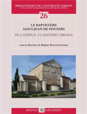 Couverture du produit · Le baptistère Saint-Jean de Poitiers: De l'édifice à l'histoire urbaine