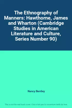 Couverture du produit · The Ethnography of Manners: Hawthorne, James and Wharton (Cambridge Studies in American Literature and Culture, Series Number 9