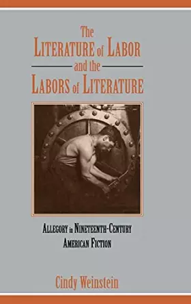 Couverture du produit · The Literature of Labor and the Labors of Literature: Allegory in Nineteenth-Century American Fiction (Cambridge Studies in Ame