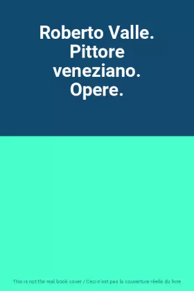 Couverture du produit · Roberto Valle. Pittore veneziano. Opere.