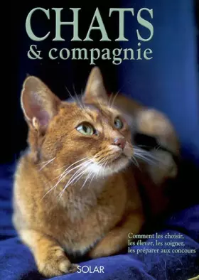Couverture du produit · Chats et compagnie. Comment les choisir, les élever, les soigner, les préparer aux concours