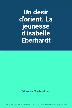 Couverture du produit · Un desir d'orient. La jeunesse d'isabelle Eberhardt