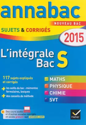 Couverture du produit · Annales Annabac 2015 L'intégrale Bac S: sujets et corrigés en maths, physique-chimie et SVT