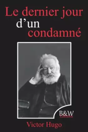 Couverture du produit · Le dernier jour d'un condamné: Victor Hugo | B&W Editions | (Annoté) (French Edition)
