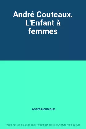Couverture du produit · André Couteaux. L'Enfant à femmes