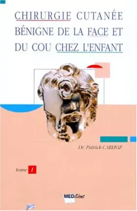 Couverture du produit · Chirurgie Cutanee Benigne De La Face Et Du Cou Chez L'Enfant. Tome 1