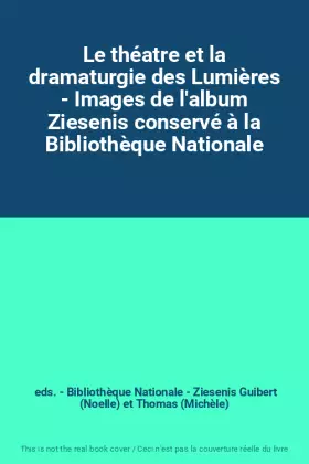 Couverture du produit · Le théatre et la dramaturgie des Lumières - Images de l'album Ziesenis conservé à la Bibliothèque Nationale