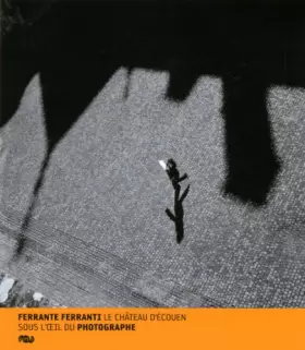 Couverture du produit · FERRANTE FERRANTI - LE CHATEAU D ECOUEN SOUS L OEIL DU PHOTOGRAPHE