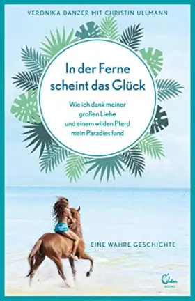 Couverture du produit · In der Ferne scheint das Glück: Wie ich dank meiner großen Liebe und einem wilden Pferd mein Paradies fand. Eine wahre Geschich