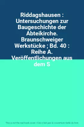 Couverture du produit · Riddagshausen : Untersuchungen zur Baugeschichte der Abteikirche. Braunschweiger Werkstücke  Bd. 40 : Reihe A. Veröffentlichung