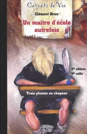 Couverture du produit · Les carnets d'un maître d'école autrefois. Trois plumes au chapeau