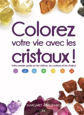 Couverture du produit · Colorez votre vie avec les cristaux ! Votre premier guide sur les cristaux, les couleurs et les chakras