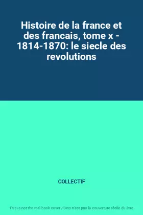 Couverture du produit · Histoire de la france et des francais, tome x - 1814-1870: le siecle des revolutions