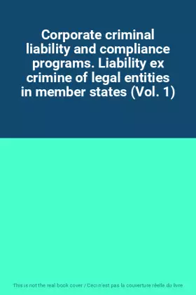 Couverture du produit · Corporate criminal liability and compliance programs. Liability ex crimine of legal entities in member states (Vol. 1)