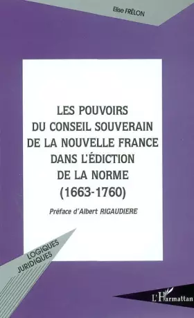 Couverture du produit · Les pouvoirs du Conseil Souverain de la Nouvelle France dans l'édiction de la norme (1663-1760