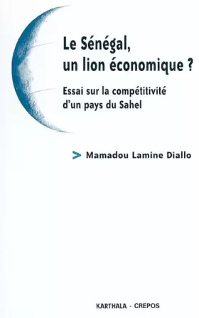 Couverture du produit · Le Sénégal, un lion économique ? : Essai sur la compétitivité d'un pays du Sahel