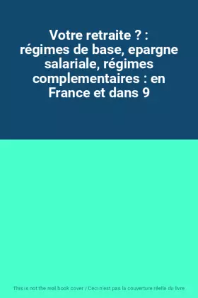 Couverture du produit · Votre retraite ? : régimes de base, epargne salariale, régimes complementaires : en France et dans 9
