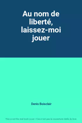 Couverture du produit · Au nom de liberté, laissez-moi jouer