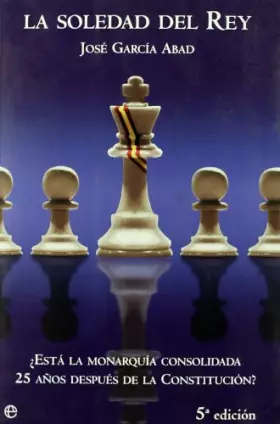 Couverture du produit · La Soledad Del Rey/ The King's Loneliness: Esta La Monarquia Consolidada 25 Anos Despues De La Constitucion? / This Monarchy Co