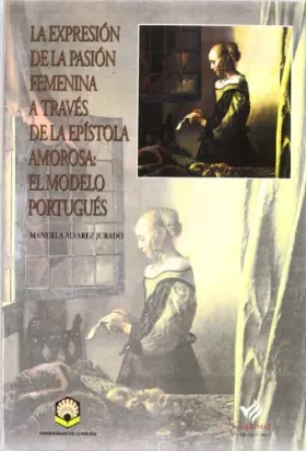 Couverture du produit · La expresión de la pasión femenina a través de la epístola amorosa : el modelo portugués