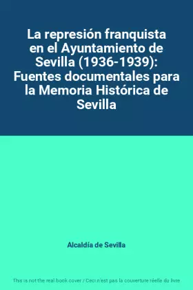 Couverture du produit · La represión franquista en el Ayuntamiento de Sevilla (1936-1939): Fuentes documentales para la Memoria Histórica de Sevilla