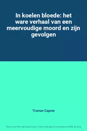 Couverture du produit · In koelen bloede: het ware verhaal van een meervoudige moord en zijn gevolgen