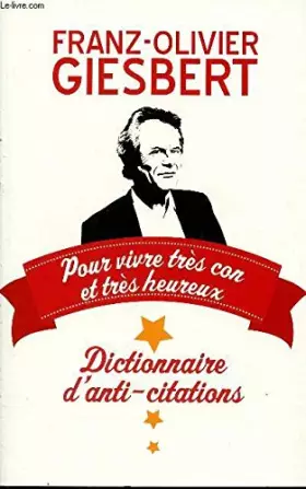 Couverture du produit · DICTIONNAIRE D'ANTI-CITATIONS : POUR VIVRE TRES CON ET TRES HEUREUX