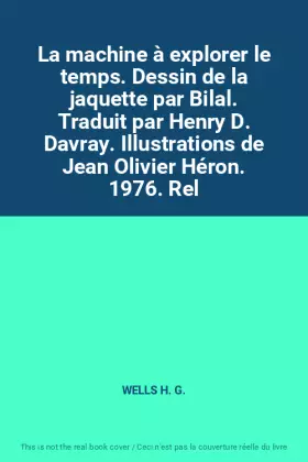 Couverture du produit · La machine à explorer le temps. Dessin de la jaquette par Bilal. Traduit par Henry D. Davray. Illustrations de Jean Olivier Hér