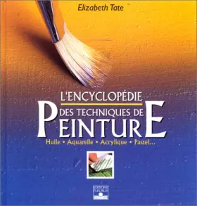 Couverture du produit · L'Encyclopédie des techniques de peinture : Huile, aquarelle, acrylique, pastel...