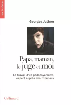 Couverture du produit · Papa, maman, le juge et moi: Le travail d'un pédopsychiatre, expert auprès des tribunaux
