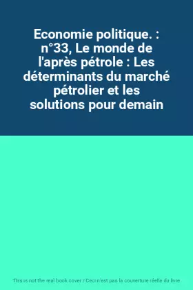 Couverture du produit · Economie politique. : n°33, Le monde de l'après pétrole : Les déterminants du marché pétrolier et les solutions pour demain