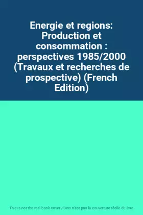 Couverture du produit · Energie et regions: Production et consommation : perspectives 1985/2000 (Travaux et recherches de prospective) (French Edition)
