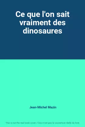 Couverture du produit · Ce que l'on sait vraiment des dinosaures