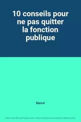 Couverture du produit · 10 conseils pour ne pas quitter la fonction publique