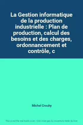 Couverture du produit · La Gestion informatique de la production industrielle : Plan de production, calcul des besoins et des charges, ordonnancement e