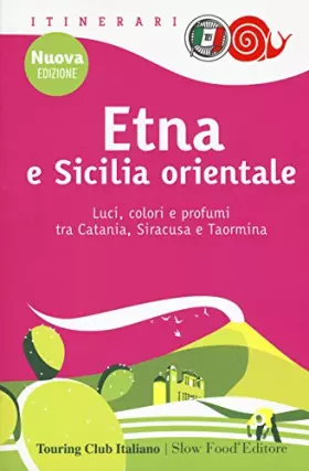 Couverture du produit · Etna e Sicilia orientale. Luci, colori e profumi tra Catania, Siracusa e Taormina. Nuova ediz.
