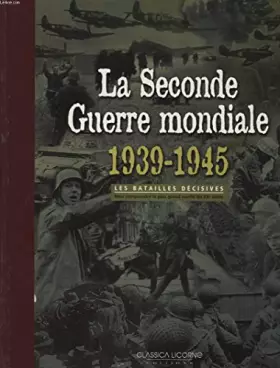 Couverture du produit · LA SECONDE GUERRE MONDIALE 1939 - 1945 : LES BATAILLES DECISIVES POUR COMPRENDRE LE PLUS GRAND CONFLIT DU XXe SIECLE