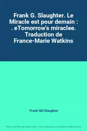 Couverture du produit · Frank G. Slaughter. Le Miracle est pour demain : . eTomorrow's miraclee. Traduction de France-Marie Watkins