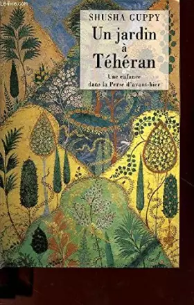 Couverture du produit · UN JARDIN A TEHERAN UNE ENFANCE DANS LA PERSE D'AVANT-HIER