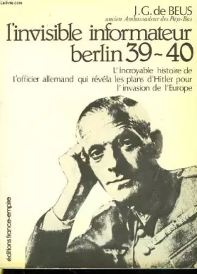 Couverture du produit · L'invisible Informateur Berlin 39-40 - L'incroyable Histoire De L'officier Allemand Qui Revela Les Plans D'hitler Pour L'invasi