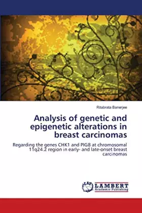 Couverture du produit · Analysis of genetic and epigenetic alterations in breast carcinomas: Regarding the genes CHK1 and PIG8 at chromosomal 11q24.2 r