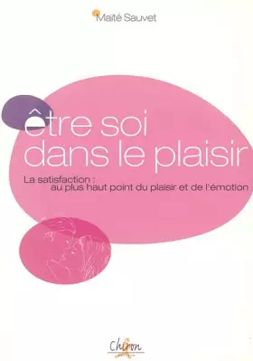 Couverture du produit · Etre soi dans la plaisir : La satisfaction : au plus haut point du plaisir et de l'émotion