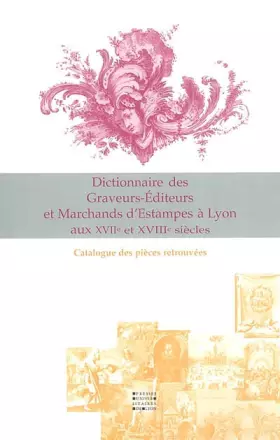 Couverture du produit · Dictionnaire des graveurs-éditeurs d'estampes à Lyon aux 17ème et 18ème: Catalogue des pièces éditées