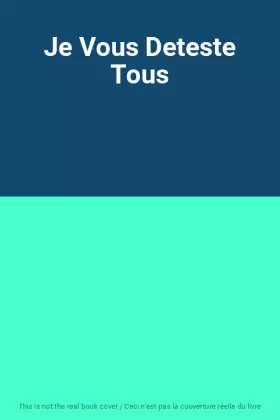 Couverture du produit · Je Vous Deteste Tous