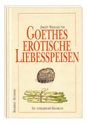 Couverture du produit · Goethes erotische Liebesspeisen: Ein literarisches Kochbuch