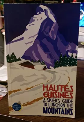Couverture du produit · Hautes Cuisines: a Skier's Guide to Lunch in the Mountains