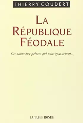 Couverture du produit · La République féodale: Ces nouveaux princes qui nous gouvernent...